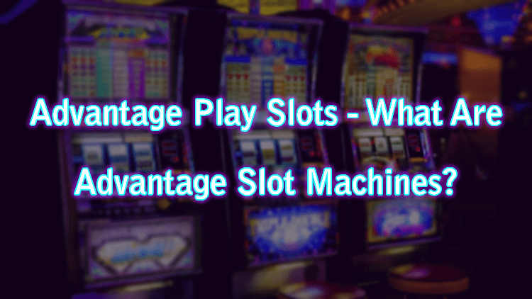 Advantage Play Slots - What Are Advantage Slot Machines?
