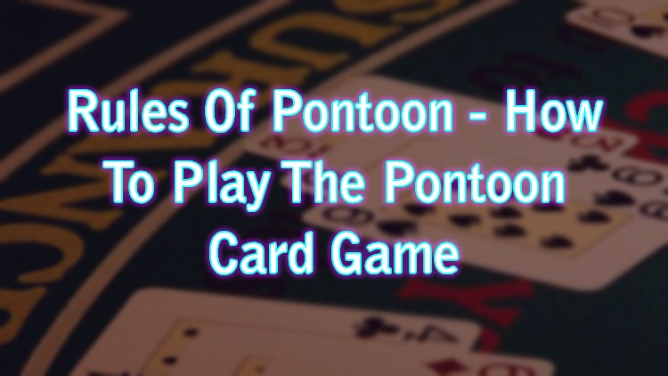 Rules Of Pontoon - How To Play The Pontoon Card Game