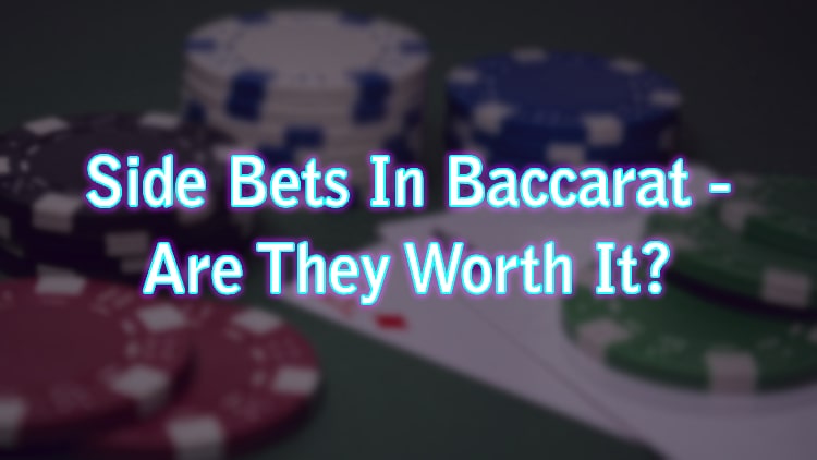 Side Bets In Baccarat - Are They Worth It?
