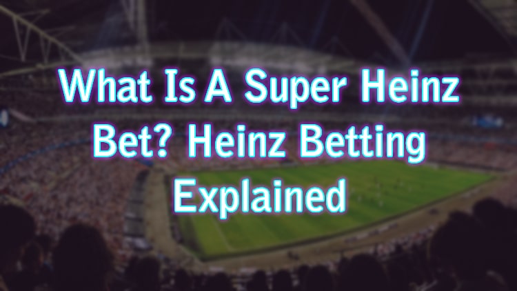 What Is A Super Heinz Bet? Heinz Betting Explained
